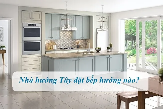 Cách bố trí hướng đặt bếp cho nhà hướng Tây