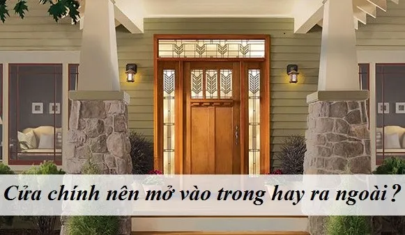 [GIẢI ĐÁP] Cửa chính nên mở vào trong hay ra ngoài?