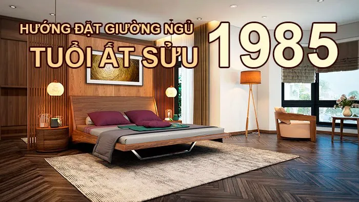 Hướng giường ngủ tuổi Ất Sửu 1985 là hướng nào?