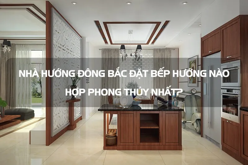 Nhà hướng Đông Bắc đặt bếp hướng nào?